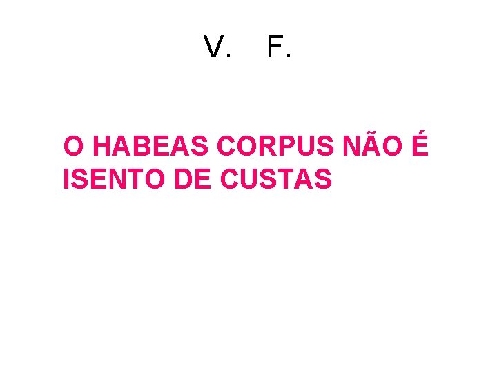V. F. O HABEAS CORPUS NÃO É ISENTO DE CUSTAS V. F. O HABEAS CORPUS NÃO É ISENTO DE CUSTAS