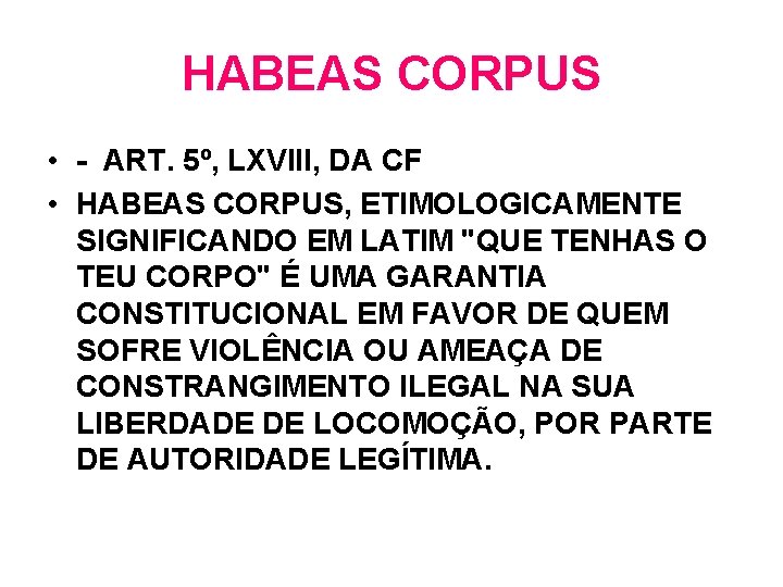 HABEAS CORPUS • - ART. 5º, LXVIII, DA CF • HABEAS CORPUS, ETIMOLOGICAMENTE SIGNIFICANDO HABEAS CORPUS • - ART. 5º, LXVIII, DA CF • HABEAS CORPUS, ETIMOLOGICAMENTE SIGNIFICANDO
