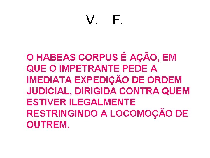 V. F. O HABEAS CORPUS É AÇÃO, EM QUE O IMPETRANTE PEDE A IMEDIATA V. F. O HABEAS CORPUS É AÇÃO, EM QUE O IMPETRANTE PEDE A IMEDIATA