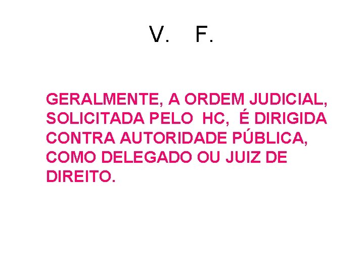 V. F. GERALMENTE, A ORDEM JUDICIAL, SOLICITADA PELO HC, É DIRIGIDA CONTRA AUTORIDADE PÚBLICA, V. F. GERALMENTE, A ORDEM JUDICIAL, SOLICITADA PELO HC, É DIRIGIDA CONTRA AUTORIDADE PÚBLICA,