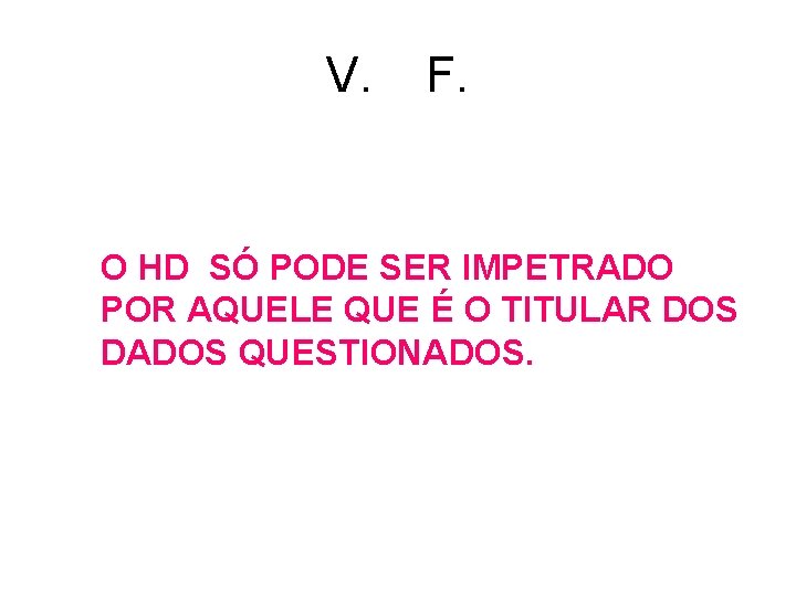 V. F. O HD SÓ PODE SER IMPETRADO POR AQUELE QUE É O TITULAR V. F. O HD SÓ PODE SER IMPETRADO POR AQUELE QUE É O TITULAR