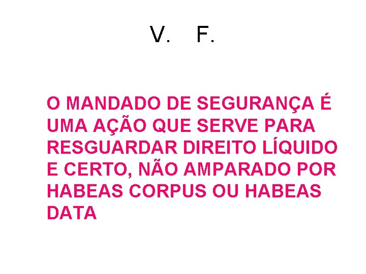 V. F. O MANDADO DE SEGURANÇA É UMA AÇÃO QUE SERVE PARA RESGUARDAR DIREITO V. F. O MANDADO DE SEGURANÇA É UMA AÇÃO QUE SERVE PARA RESGUARDAR DIREITO