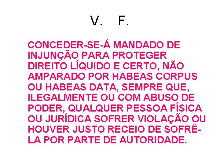 V. F. CONCEDER-SE-Á MANDADO DE INJUNÇÃO PARA PROTEGER DIREITO LÍQUIDO E CERTO, NÃO AMPARADO V. F. CONCEDER-SE-Á MANDADO DE INJUNÇÃO PARA PROTEGER DIREITO LÍQUIDO E CERTO, NÃO AMPARADO