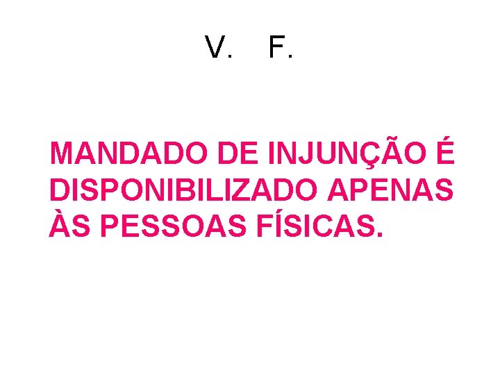 V. F. MANDADO DE INJUNÇÃO É DISPONIBILIZADO APENAS ÀS PESSOAS FÍSICAS. V. F. MANDADO DE INJUNÇÃO É DISPONIBILIZADO APENAS ÀS PESSOAS FÍSICAS.