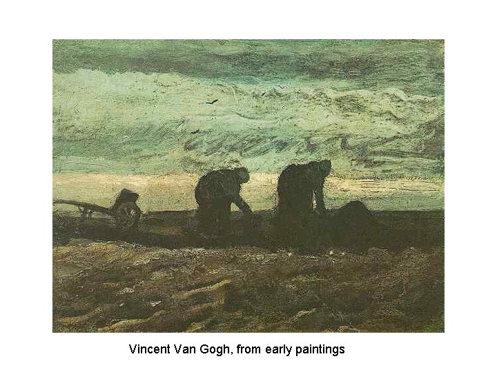 Vincent Van Gogh, from early paintings 