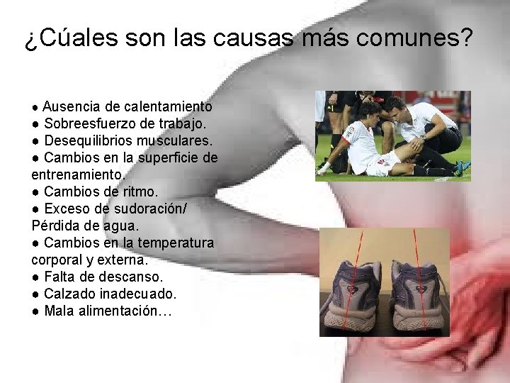 ¿Cúales son las causas más comunes? ● Ausencia de calentamiento ● Sobreesfuerzo de trabajo.