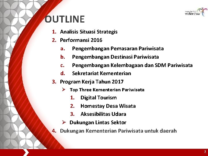 OUTLINE 1. Analisis Situasi Strategis 2. Performansi 2016 a. Pengembangan Pemasaran Pariwisata b. Pengembangan