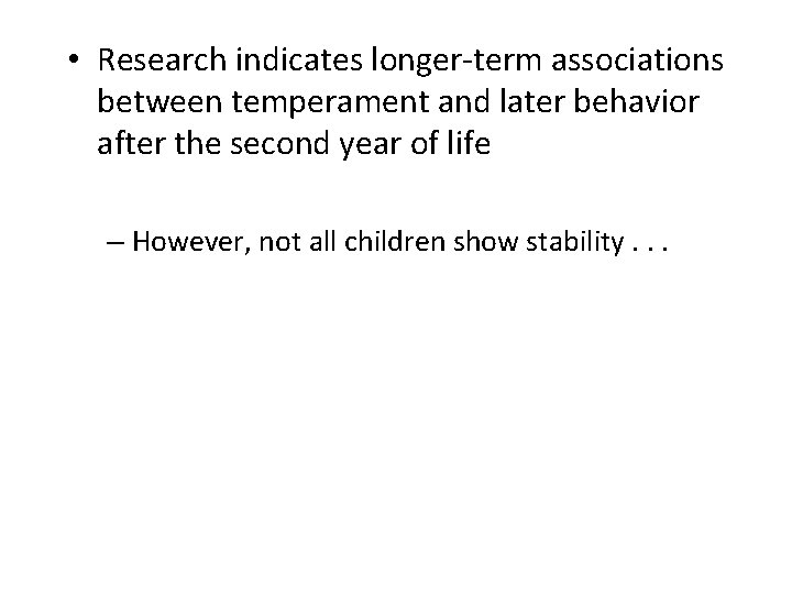  • Research indicates longer-term associations between temperament and later behavior after the second