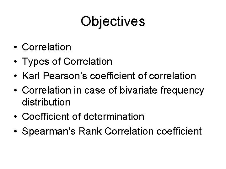 Objectives • • Correlation Types of Correlation Karl Pearson’s coefficient of correlation Correlation in