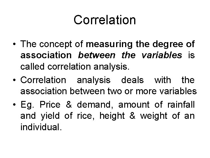 Correlation • The concept of measuring the degree of association between the variables is