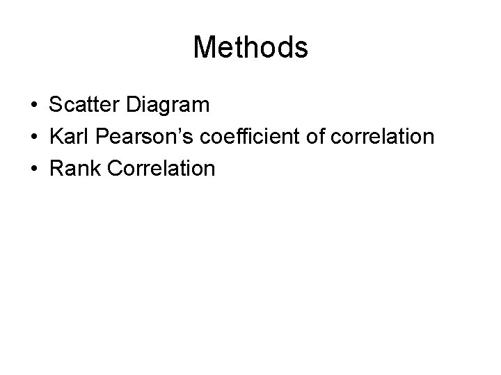 Methods • Scatter Diagram • Karl Pearson’s coefficient of correlation • Rank Correlation 