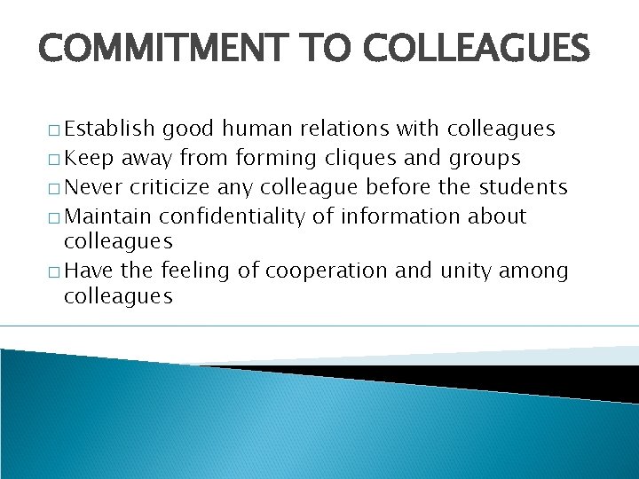 COMMITMENT TO COLLEAGUES � Establish good human relations with colleagues � Keep away from