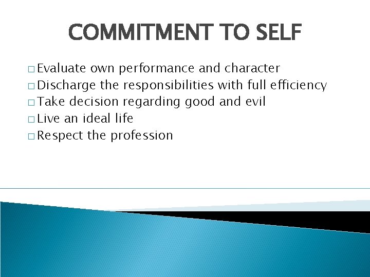 COMMITMENT TO SELF � Evaluate own performance and character � Discharge the responsibilities with