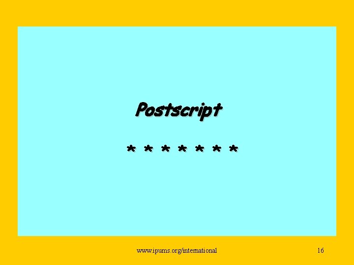 Postscript * * * * www. ipums. org/international 16 