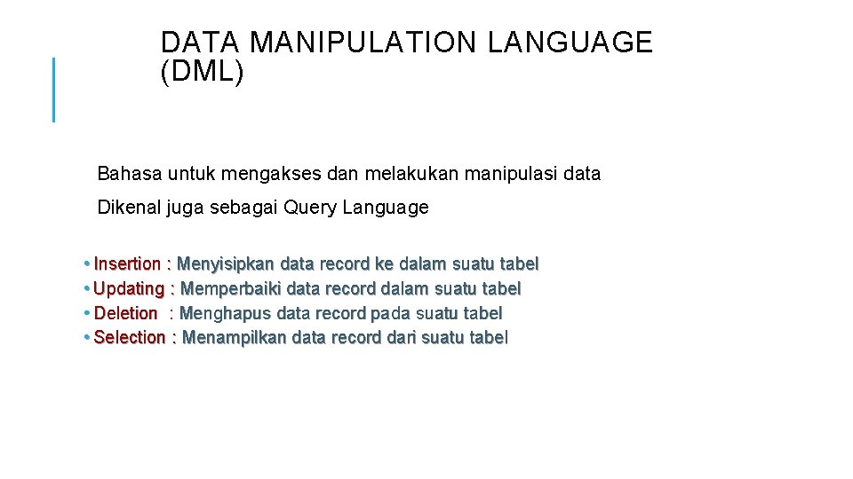 DATA MANIPULATION LANGUAGE (DML) Bahasa untuk mengakses dan melakukan manipulasi data Dikenal juga sebagai