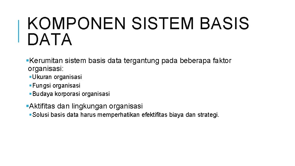 KOMPONEN SISTEM BASIS DATA §Kerumitan sistem basis data tergantung pada beberapa faktor organisasi: §