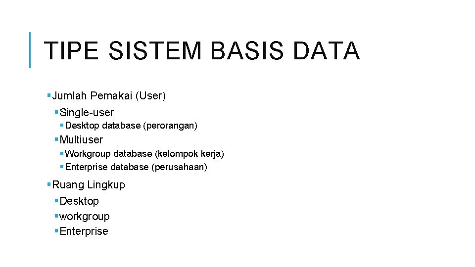 TIPE SISTEM BASIS DATA §Jumlah Pemakai (User) §Single-user § Desktop database (perorangan) §Multiuser §