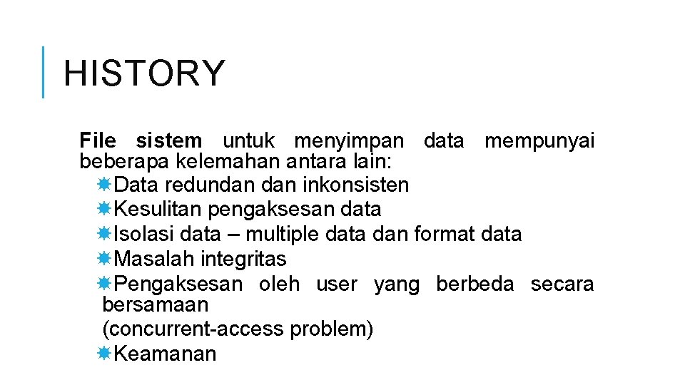 HISTORY File sistem untuk menyimpan data mempunyai beberapa kelemahan antara lain: Data redundan inkonsisten