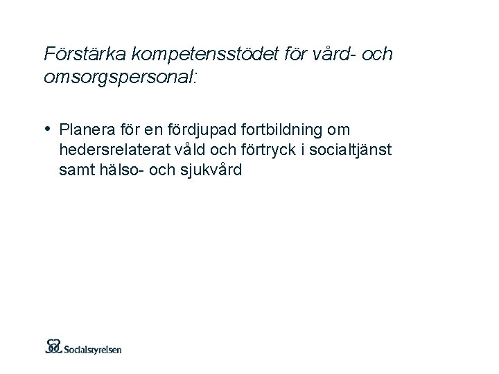 Förstärka kompetensstödet för vård- och omsorgspersonal: • Planera för en fördjupad fortbildning om hedersrelaterat