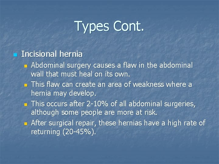 Types Cont. n Incisional hernia n n Abdominal surgery causes a flaw in the