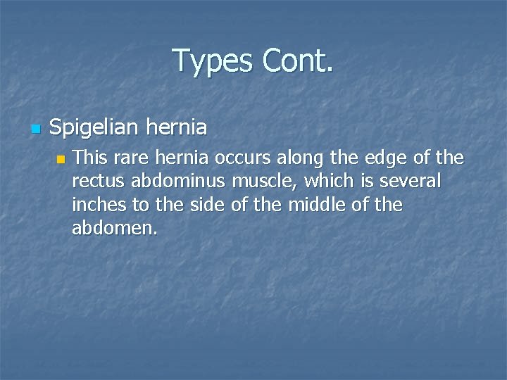 Types Cont. n Spigelian hernia n This rare hernia occurs along the edge of