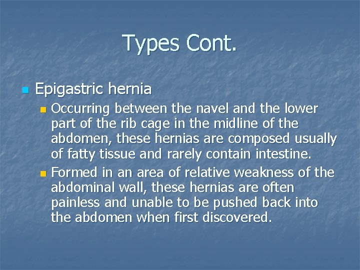 Types Cont. n Epigastric hernia Occurring between the navel and the lower part of