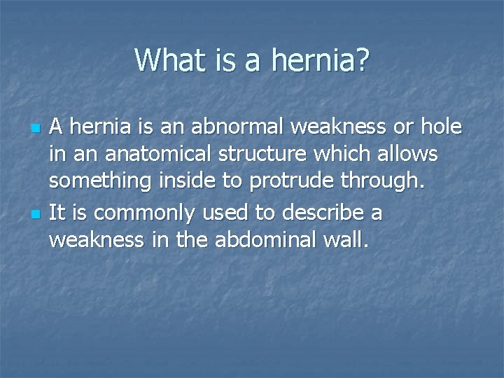What is a hernia? n n A hernia is an abnormal weakness or hole