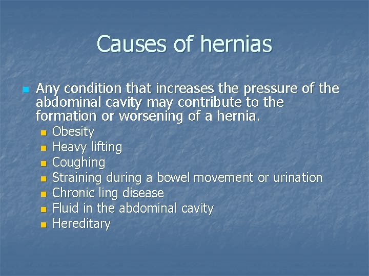 Causes of hernias n Any condition that increases the pressure of the abdominal cavity