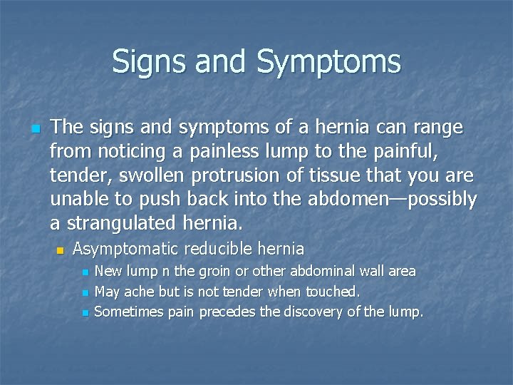 Signs and Symptoms n The signs and symptoms of a hernia can range from