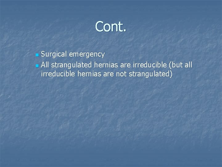 Cont. Surgical emergency n All strangulated hernias are irreducible (but all irreducible hernias are