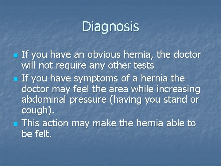 Diagnosis n n n If you have an obvious hernia, the doctor will not