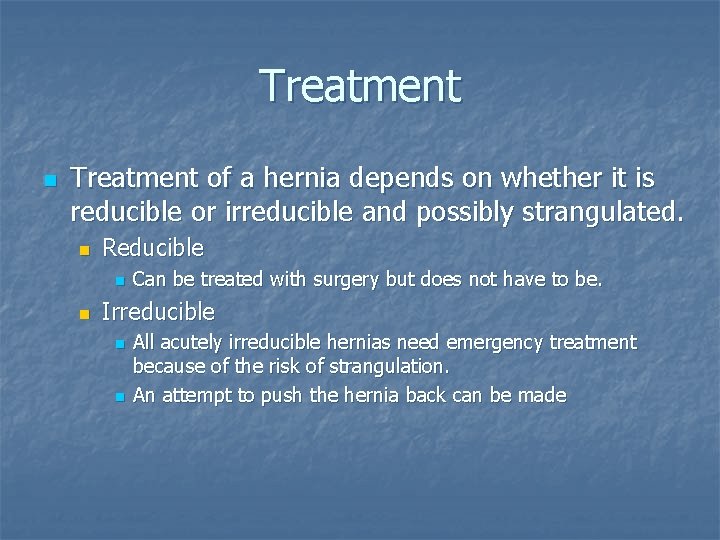 Treatment n Treatment of a hernia depends on whether it is reducible or irreducible