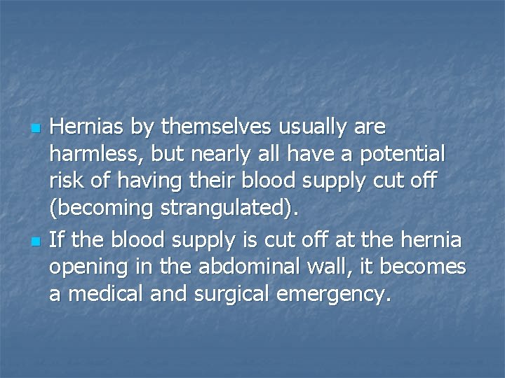 n n Hernias by themselves usually are harmless, but nearly all have a potential