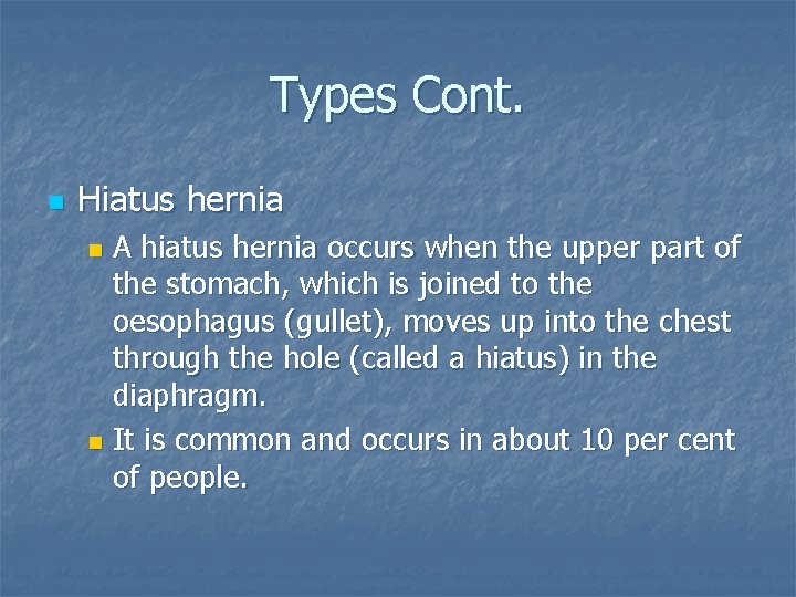 Types Cont. n Hiatus hernia A hiatus hernia occurs when the upper part of