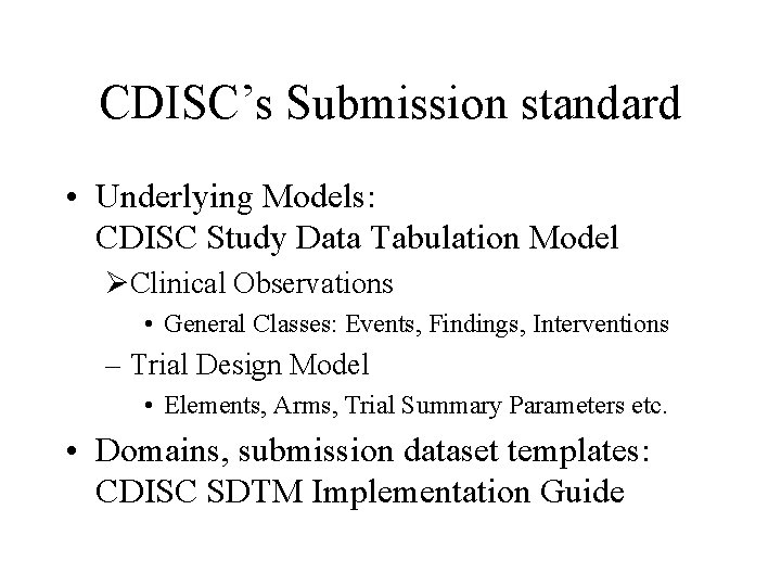 CDISC’s Submission standard • Underlying Models: CDISC Study Data Tabulation Model ØClinical Observations • CDISC’s Submission standard • Underlying Models: CDISC Study Data Tabulation Model ØClinical Observations •