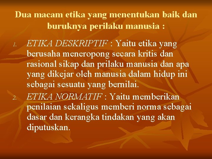 Dua macam etika yang menentukan baik dan buruknya perilaku manusia : 1. 2. ETIKA Dua macam etika yang menentukan baik dan buruknya perilaku manusia : 1. 2. ETIKA