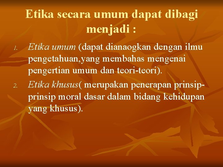 Etika secara umum dapat dibagi menjadi : 1. 2. Etika umum (dapat dianaogkan dengan Etika secara umum dapat dibagi menjadi : 1. 2. Etika umum (dapat dianaogkan dengan