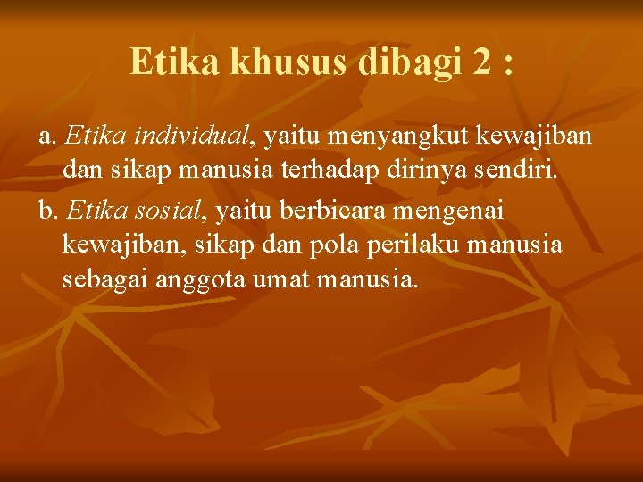 Etika khusus dibagi 2 : a. Etika individual, yaitu menyangkut kewajiban dan sikap manusia Etika khusus dibagi 2 : a. Etika individual, yaitu menyangkut kewajiban dan sikap manusia