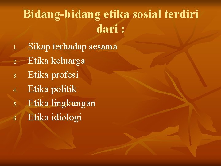 Bidang-bidang etika sosial terdiri dari : 1. 2. 3. 4. 5. 6. Sikap terhadap Bidang-bidang etika sosial terdiri dari : 1. 2. 3. 4. 5. 6. Sikap terhadap