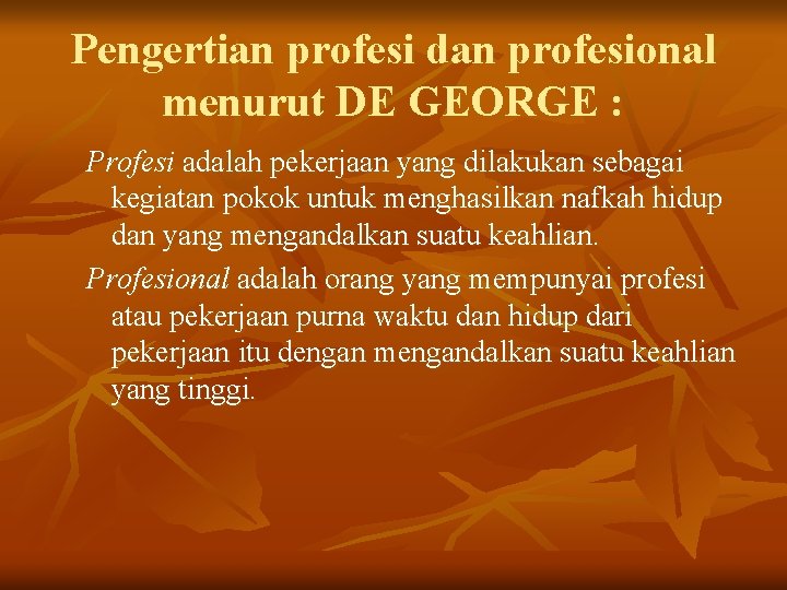 Pengertian profesi dan profesional menurut DE GEORGE : Profesi adalah pekerjaan yang dilakukan sebagai Pengertian profesi dan profesional menurut DE GEORGE : Profesi adalah pekerjaan yang dilakukan sebagai