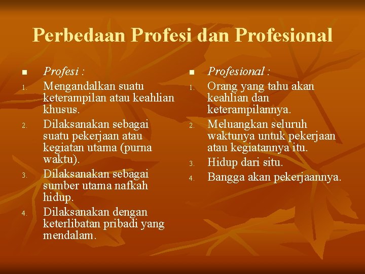 Perbedaan Profesi dan Profesional n 1. 2. 3. 4. Profesi : Mengandalkan suatu keterampilan Perbedaan Profesi dan Profesional n 1. 2. 3. 4. Profesi : Mengandalkan suatu keterampilan