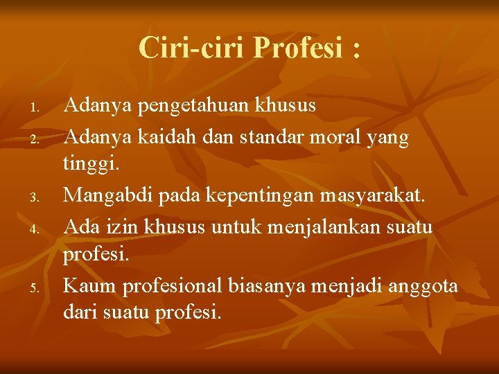 Ciri-ciri Profesi : 1. 2. 3. 4. 5. Adanya pengetahuan khusus Adanya kaidah dan Ciri-ciri Profesi : 1. 2. 3. 4. 5. Adanya pengetahuan khusus Adanya kaidah dan