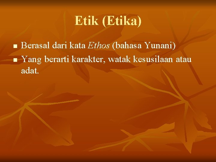 Etik (Etika) n n Berasal dari kata Ethos (bahasa Yunani) Yang berarti karakter, watak Etik (Etika) n n Berasal dari kata Ethos (bahasa Yunani) Yang berarti karakter, watak
