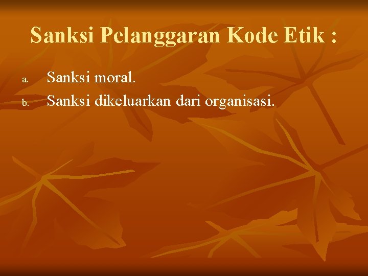 Sanksi Pelanggaran Kode Etik : a. b. Sanksi moral. Sanksi dikeluarkan dari organisasi. Sanksi Pelanggaran Kode Etik : a. b. Sanksi moral. Sanksi dikeluarkan dari organisasi.