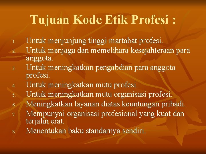 Tujuan Kode Etik Profesi : 1. 2. 3. 4. 5. 6. 7. 8. Untuk Tujuan Kode Etik Profesi : 1. 2. 3. 4. 5. 6. 7. 8. Untuk