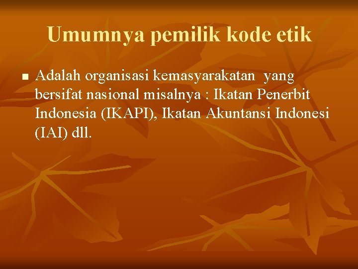 Umumnya pemilik kode etik n Adalah organisasi kemasyarakatan yang bersifat nasional misalnya : Ikatan Umumnya pemilik kode etik n Adalah organisasi kemasyarakatan yang bersifat nasional misalnya : Ikatan