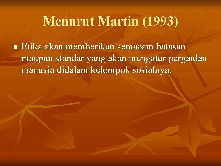 Menurut Martin (1993) n Etika akan memberikan semacam batasan maupun standar yang akan mengatur Menurut Martin (1993) n Etika akan memberikan semacam batasan maupun standar yang akan mengatur