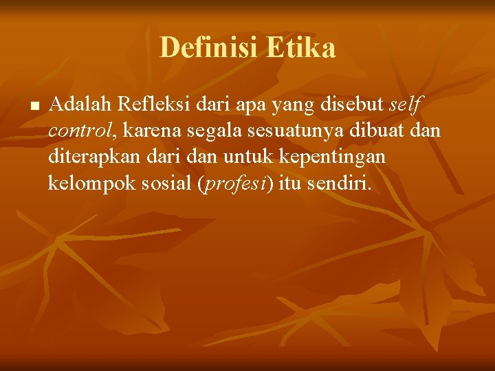 Definisi Etika n Adalah Refleksi dari apa yang disebut self control, karena segala sesuatunya Definisi Etika n Adalah Refleksi dari apa yang disebut self control, karena segala sesuatunya