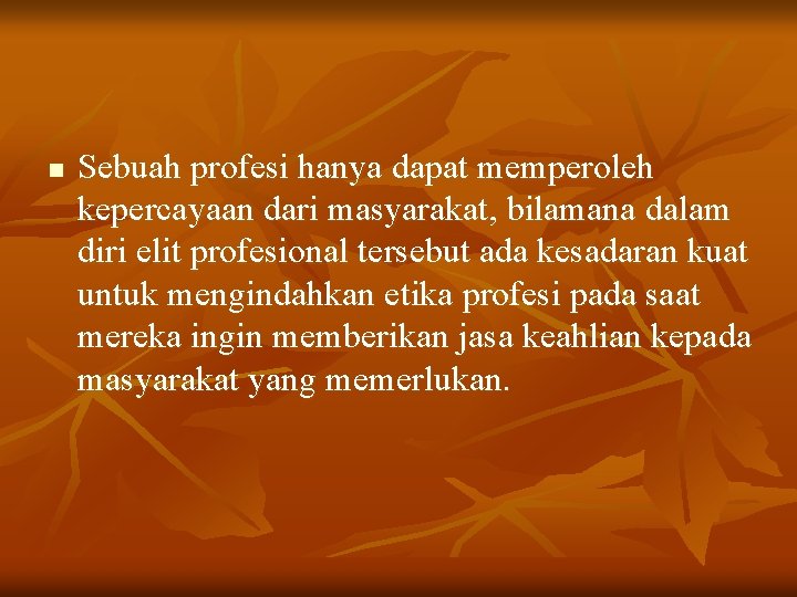 n Sebuah profesi hanya dapat memperoleh kepercayaan dari masyarakat, bilamana dalam diri elit profesional n Sebuah profesi hanya dapat memperoleh kepercayaan dari masyarakat, bilamana dalam diri elit profesional