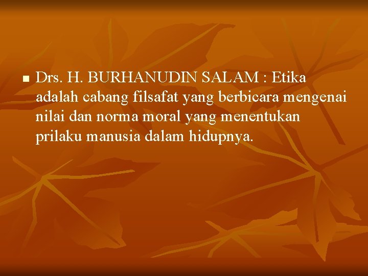 n Drs. H. BURHANUDIN SALAM : Etika adalah cabang filsafat yang berbicara mengenai nilai n Drs. H. BURHANUDIN SALAM : Etika adalah cabang filsafat yang berbicara mengenai nilai